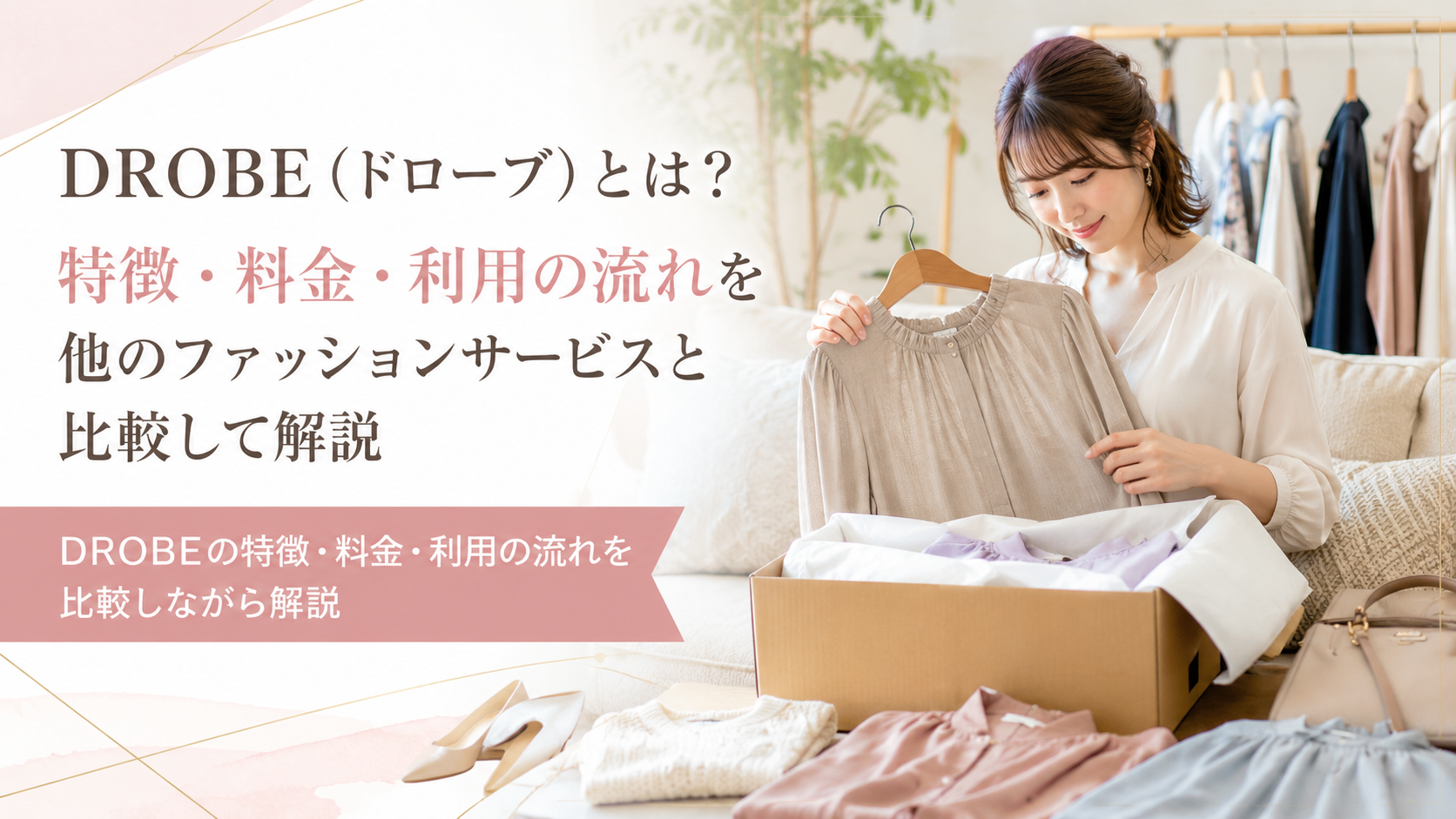 DROBE（ドローブ）とは？特徴・料金・利用の流れを他のファッションサービスと比較して解説