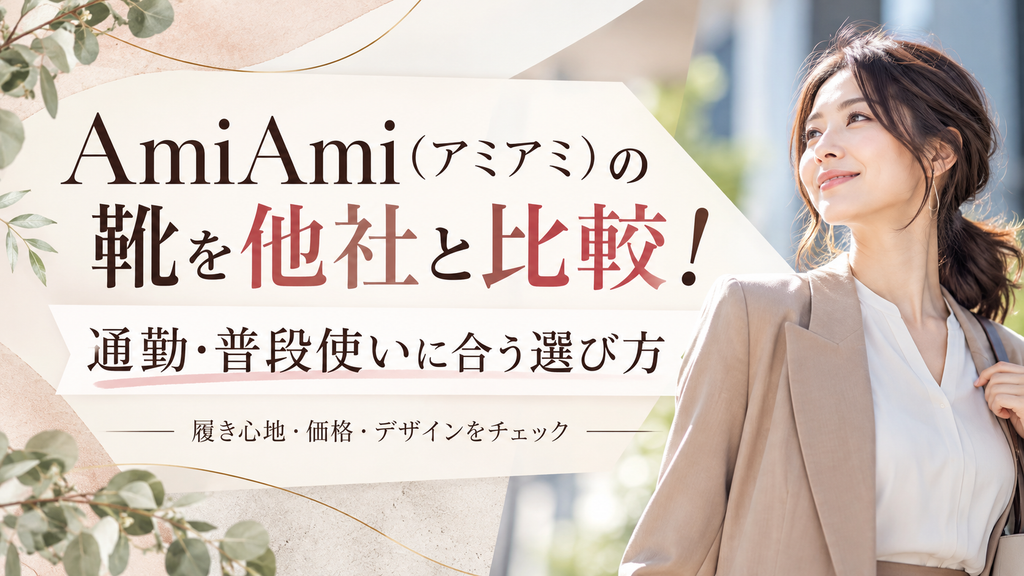 AmiAmi(アミアミ)の靴を他社と比較!通勤・普段使いに合う選び方
