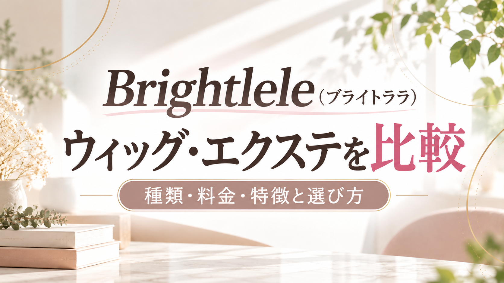 Brightlele（ブライトララ）のウィッグ・エクステを比較｜種類・料金・特徴と選び方を解説